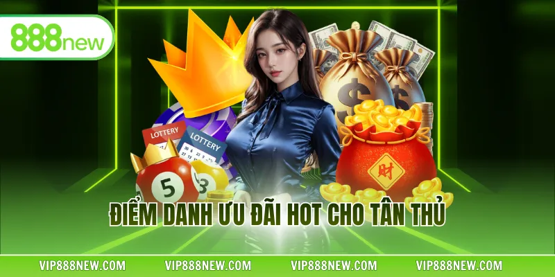 Điểm danh ưu đãi hot cho tân thủ